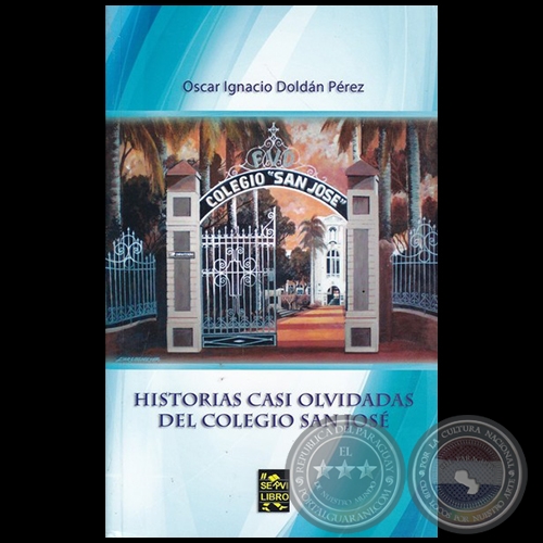 HISTORIAS CASI OLVIDADAS DEL COLEGIO SAN JOSÉ - Autor: OSCAR IGNACIO DOLDÁN PÉREZ - Año 2017